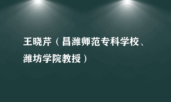 王晓芹（昌潍师范专科学校、潍坊学院教授）