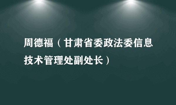 周德福（甘肃省委政法委信息技术管理处副处长）