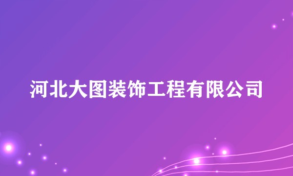 河北大图装饰工程有限公司