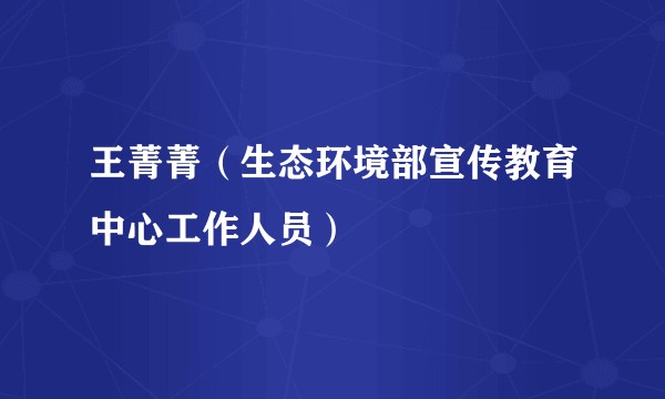 王菁菁（生态环境部宣传教育中心工作人员）