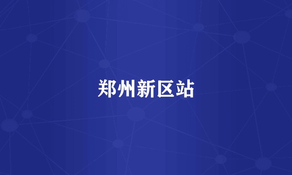 郑州新区站