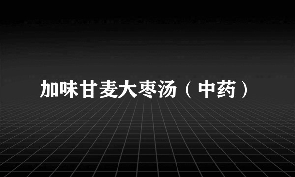 加味甘麦大枣汤（中药）