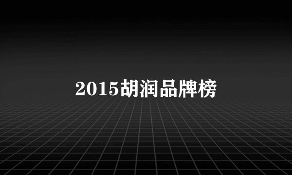 2015胡润品牌榜