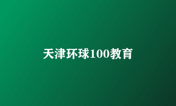 天津环球100教育