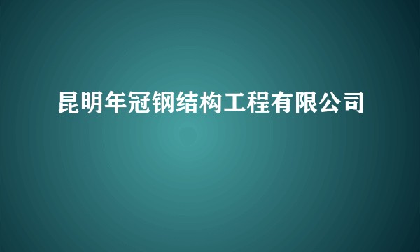 昆明年冠钢结构工程有限公司
