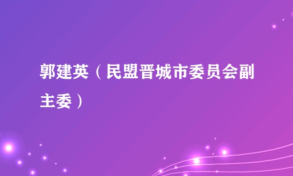 郭建英（民盟晋城市委员会副主委）
