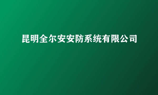 昆明全尔安安防系统有限公司