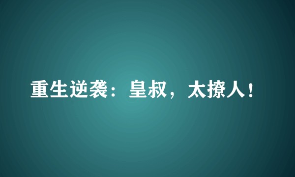 重生逆袭：皇叔，太撩人！