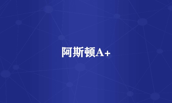阿斯顿A+