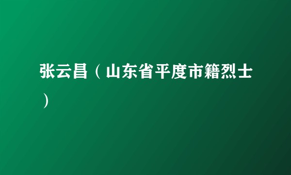张云昌（山东省平度市籍烈士）