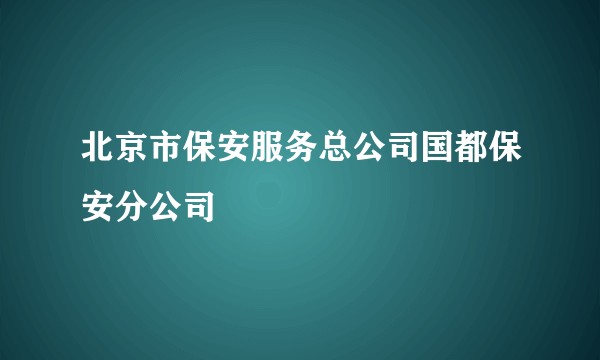 北京市保安服务总公司国都保安分公司