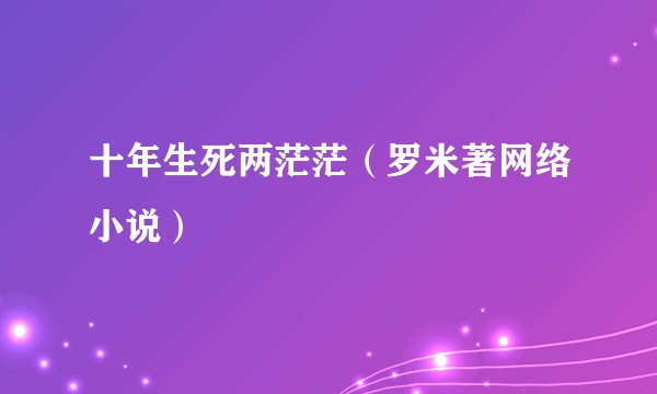 十年生死两茫茫（罗米著网络小说）