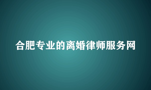 合肥专业的离婚律师服务网