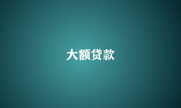 大额贷款