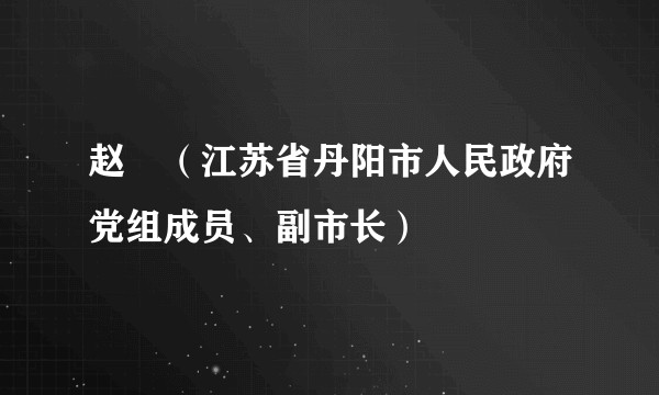 赵犇（江苏省丹阳市人民政府党组成员、副市长）