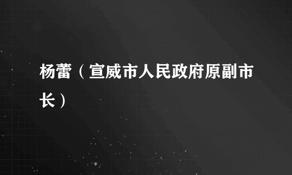 杨蕾（宣威市人民政府原副市长）