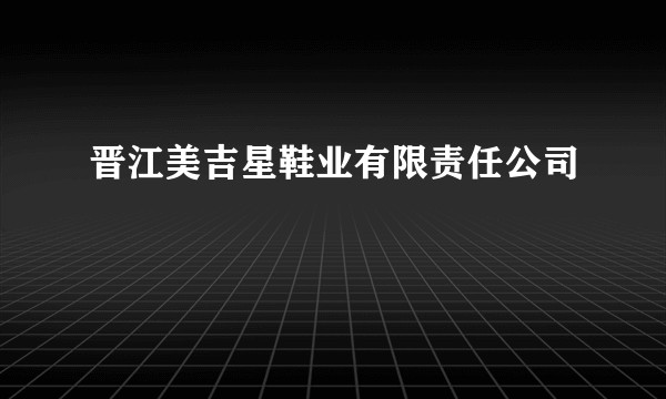 晋江美吉星鞋业有限责任公司