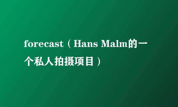 forecast(Hans Malm的一个私人拍摄项目)