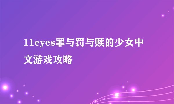 11eyes罪与罚与赎的少女中文游戏攻略