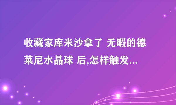 收藏家库米沙拿了 无暇的德莱尼水晶球 后,怎样触发传送门事件