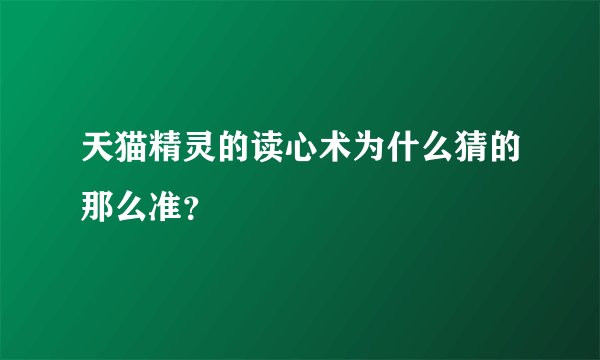 天猫精灵的读心术为什么猜的那么准？
