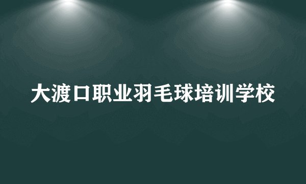 大渡口职业羽毛球培训学校