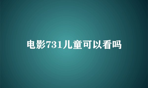 电影731儿童可以看吗