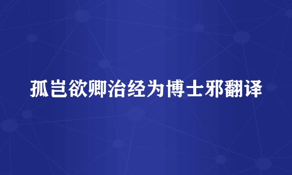 孤岂欲卿治经为博士邪翻译