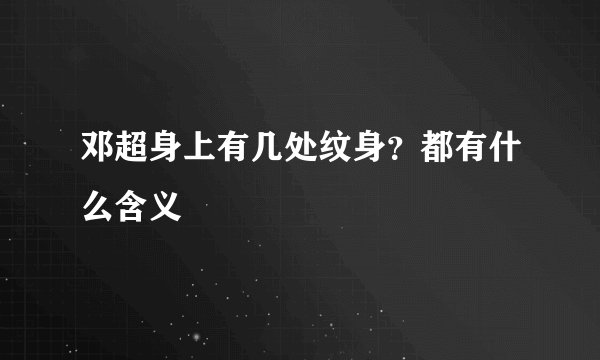 邓超身上有几处纹身？都有什么含义