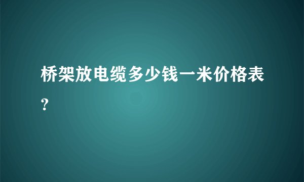 桥架放电缆多少钱一米价格表?