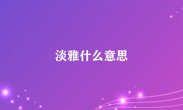 淡雅什么意思