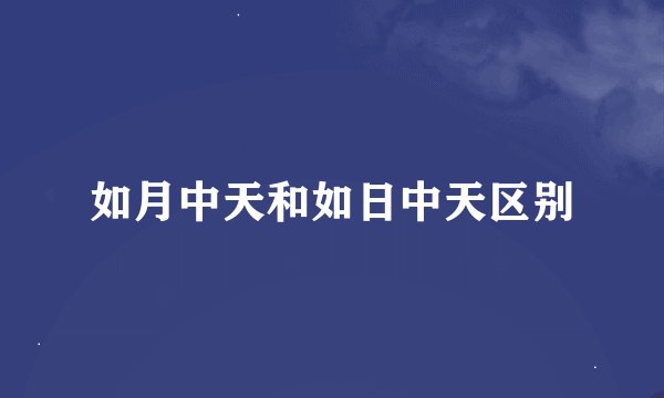 如月中天和如日中天区别