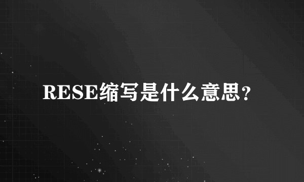 RESE缩写是什么意思？