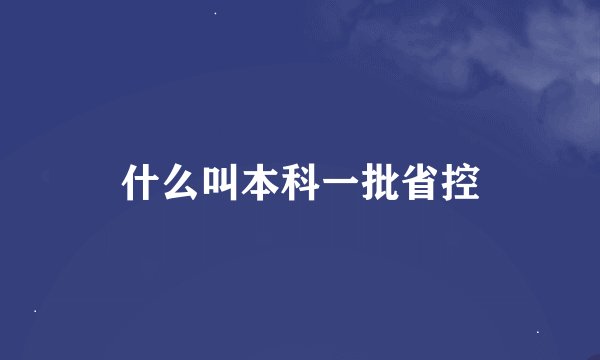什么叫本科一批省控