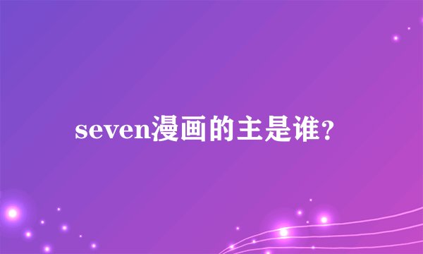 seven漫画的主是谁？