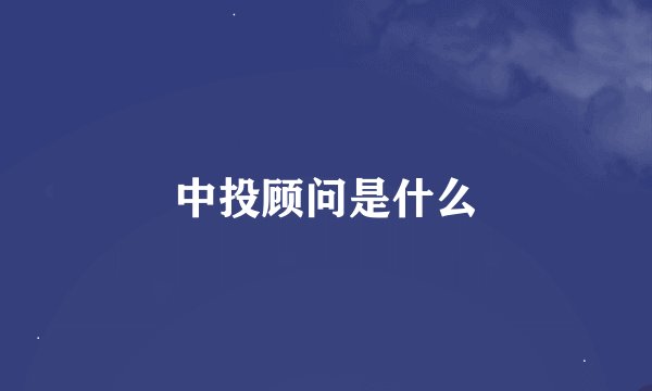 中投顾问是什么
