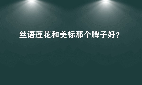 丝语莲花和美标那个牌子好？