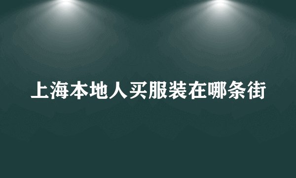 上海本地人买服装在哪条街