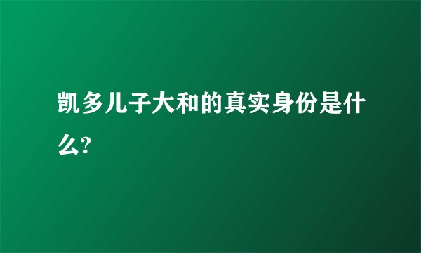 凯多儿子大和的真实身份是什么?