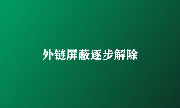 外链屏蔽逐步解除