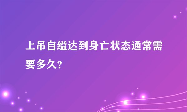 上吊自缢达到身亡状态通常需要多久？