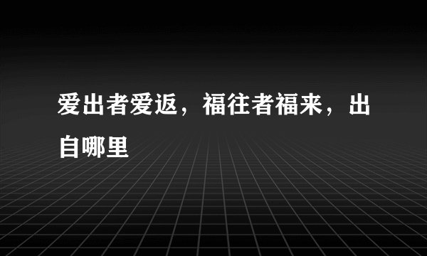 爱出者爱返，福往者福来，出自哪里