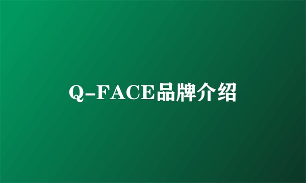 Q-FACE品牌介绍