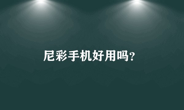 尼彩手机好用吗？