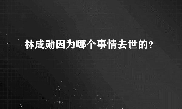 林成勋因为哪个事情去世的？