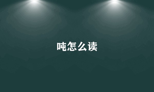 吨怎么读