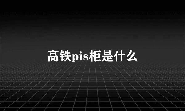 高铁pis柜是什么