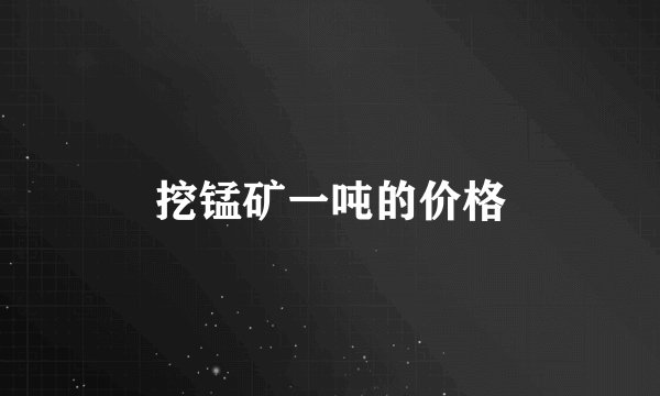 挖锰矿一吨的价格