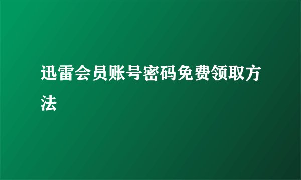 迅雷会员账号密码免费领取方法