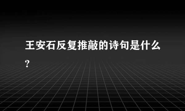王安石反复推敲的诗句是什么?